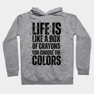 "Color Your World: Life is like a box of crayons; you choose the colors" Hoodie